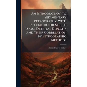 An Introduction to Sedimentary Petrography, With Special Reference to Loose Detrital Deposits and Their Correlation by Petrographic Methods