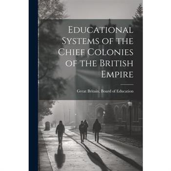 Educational Systems of the Chief Colonies of the British Empire