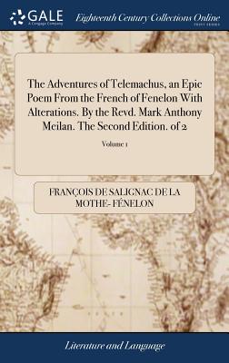 The Adventures of Telemachus, an Epic Poem from the French of Fenelon with Alterations. by the Revd. Mark Anthony Meilan. the Second Edition. of 2; Volume 1