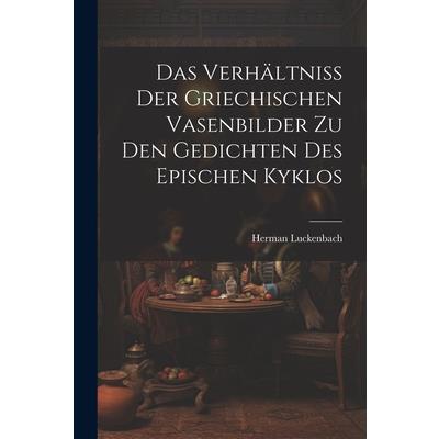 Das Verh瓣ltniss der Griechischen Vasenbilder zu den Gedichten des Epischen Kyklos