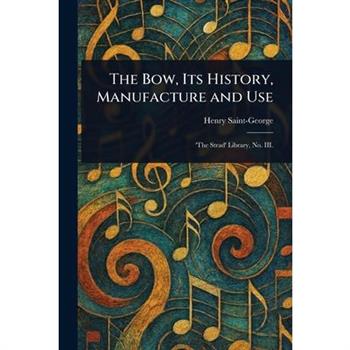 The Bow, Its History, Manufacture and Use