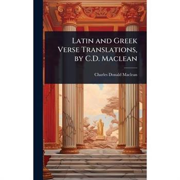 Latin and Greek Verse Translations, by C.D. Maclean