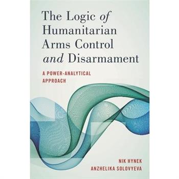 The Logic of Humanitarian Arms Control and Disarmament