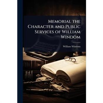 Memorial the Character and Public Services of William Windom