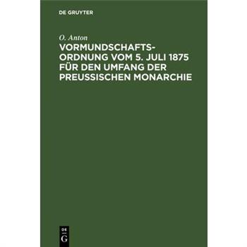 Vormundschaftsordnung Vom 5. Juli 1875 F羹r Den Umfang Der Preu?ischen Monarchie