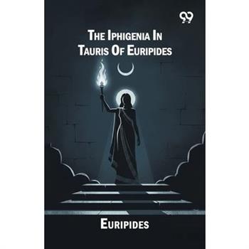 The Iphigenia In Tauris Of Euripides