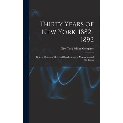 Thirty Years of New York, 1882-1892; Being a History of Electrical Development in Manhattan and the Bronx