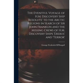 The Eventful Voyage of H.M. Discovery Ship ’resolute’ to the Arctic Regions in Search of Sir John Franklin and the Missing Crews of H.M. Discovery Ships ’erebus’ and ’terror’