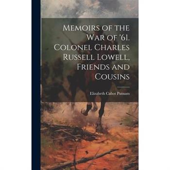 Memoirs of the War of '61. Colonel Charles Russell Lowell, Friends and Cousins