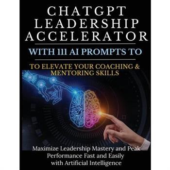 ChatGPT Leadership Accelerator with 111 AI Prompts to Elevate Your Coaching & Mentoring Skills