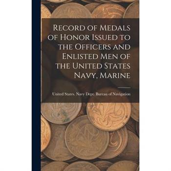 Record of Medals of Honor Issued to the Officers and Enlisted men of the United States Navy, Marine