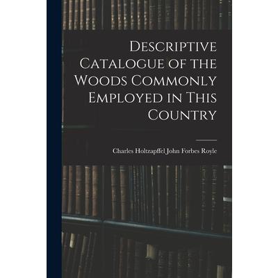 Descriptive Catalogue of the Woods Commonly Employed in This Country