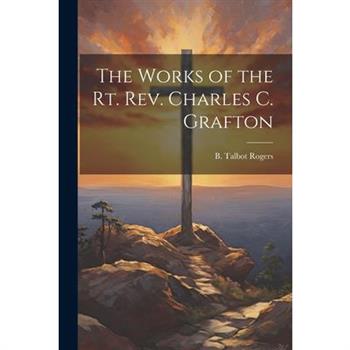 The Works of the Rt. Rev. Charles C. Grafton