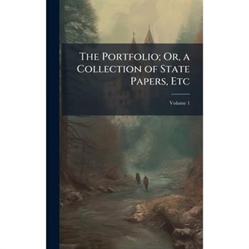 The Portfolio; Or, a Collection of State Papers, Etc