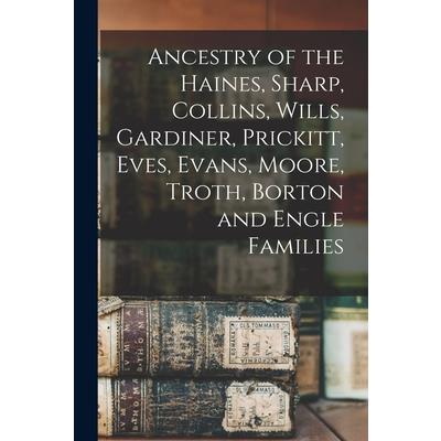 Ancestry of the Haines, Sharp, Collins, Wills, Gardiner, Prickitt, Eves, Evans, Moore, Troth, Borton and Engle Families