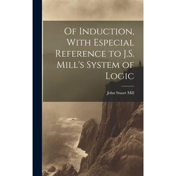 Of Induction, With Especial Reference to J.S. Mill's System of Logic