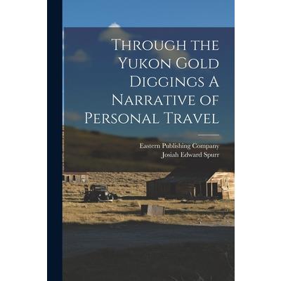 Through the Yukon Gold Diggings A Narrative of Personal Travel