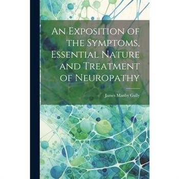 An Exposition of the Symptoms, Essential Nature and Treatment of Neuropathy