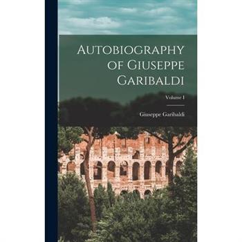 Autobiography of Giuseppe Garibaldi; Volume I
