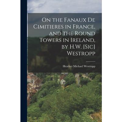 On the Fanaux De Cimitieres in France, and the Round Towers in Ireland, by H.W. [Sic] Westropp