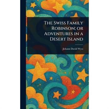 The Swiss Family Robinson; or Adventures in a Desert Island