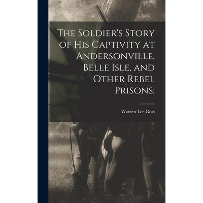 The Soldier’s Story of his Captivity at Andersonville, Belle Isle, and Other Rebel Prisons;