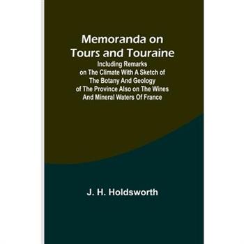 Memoranda on Tours and Touraine; Including remarks on the climate with a sketch of the Botany And Geology of the Province also on the Wines and Mineral Waters of France
