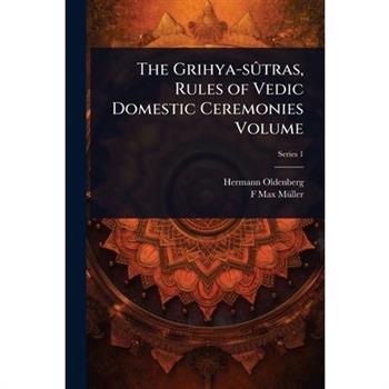 The Grihya-s?罈tras, Rules of Vedic Domestic Ceremonies Volume
