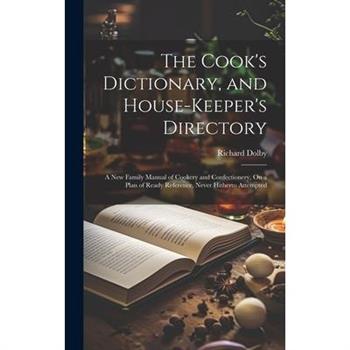 The Cook's Dictionary, and House-Keeper's Directory