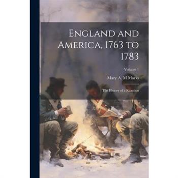 England and America, 1763 to 1783; the History of a Reaction; Volume 1