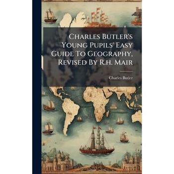 Charles Butler's Young Pupils' Easy Guide To Geography, Revised By R.h. Mair