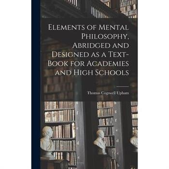 Elements of Mental Philosophy, Abridged and Designed as a Text-book for Academies and High Schools