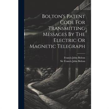 Bolton’s Patent Code For Transmitting Messages By The Electric Or Magnetic Telegraph