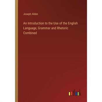 An Introduction to the Use of the English Language, Grammar and Rhetoric Combined