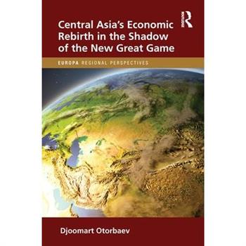 Central Asia’s Economic Rebirth in the Shadow of the New Great Game