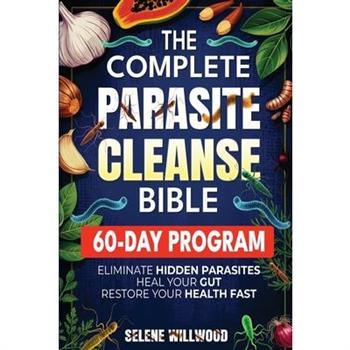The Complete Parasite Cleanse Bible