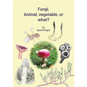 FUNGI. Animal, Vegetable or What?