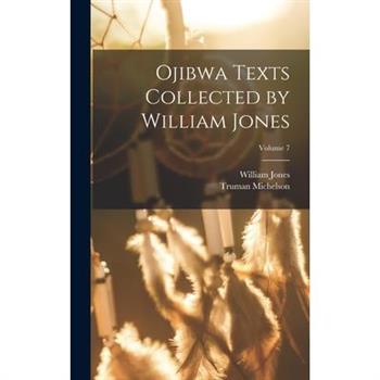 Ojibwa Texts Collected by William Jones; Volume 7