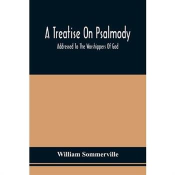 A Treatise On Psalmody; Addressed To The Worshippers Of God