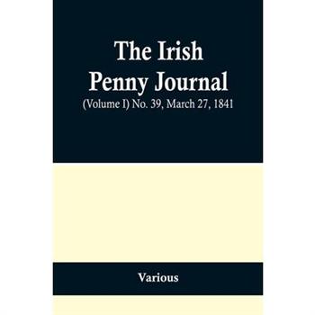 The Irish Penny Journal, (Volume I) No. 39, March 27, 1841