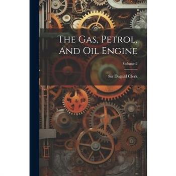The Gas, Petrol, And Oil Engine; Volume 2