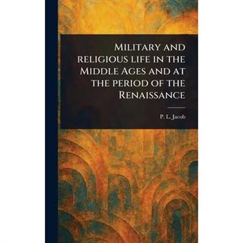Military and Religious Life in the Middle Ages and at the Period of the Renaissance