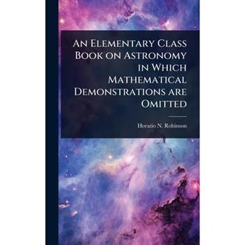 An Elementary Class Book on Astronomy in Which Mathematical Demonstrations are Omitted