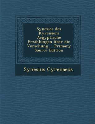 Synesios Des Kyrenaers Aegyptische Erzahlungen Uber Die Vorsehung. - Primary Source Edition