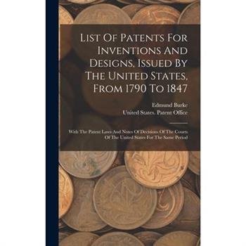 List Of Patents For Inventions And Designs, Issued By The United States, From 1790 To 1847