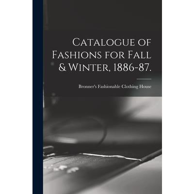 Catalogue of Fashions for Fall & Winter, 1886-87.