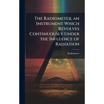 The Radiometer, an Instrument Which Revolves Continuously Under the Influence of Radiation
