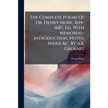 The Complete Poems Of Dr. Henry More, 1614-1687, Ed. With Memorial-introduction, Notes, Index &c. By A.b. Grosart
