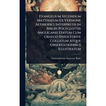 Evangelium Secundum Matthaeum Ex Versione Aethiopici Interpretis In Bibliis Polyglottis Anglicanis Editum Cum Graeco Ipsius Fonte Collatum Atque Observationibus Illustratum