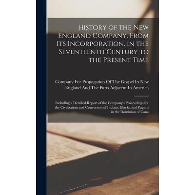 History of the New England Company, From Its Incorporation, in the Seventeenth Century to the Present Time